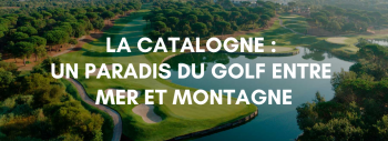 Séjour golf en Catalogne : les plus beaux parcours entre mer et montagne