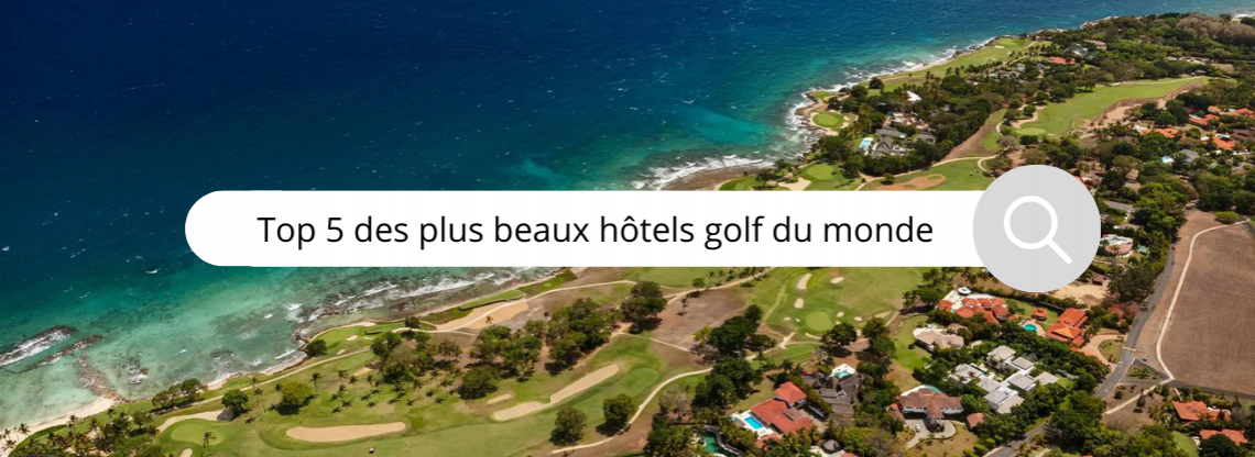 Top 5 des plus beaux hôtels golf autour du monde